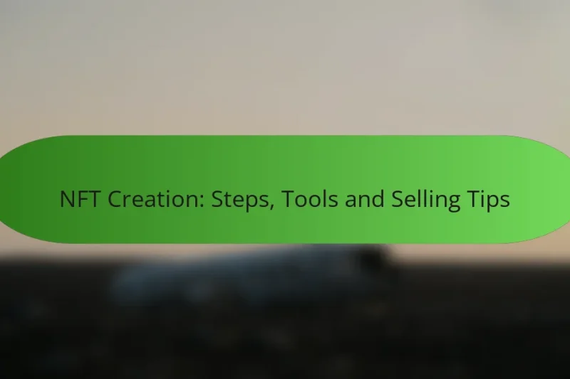 NFT Creation: Steps, Tools and Selling Tips