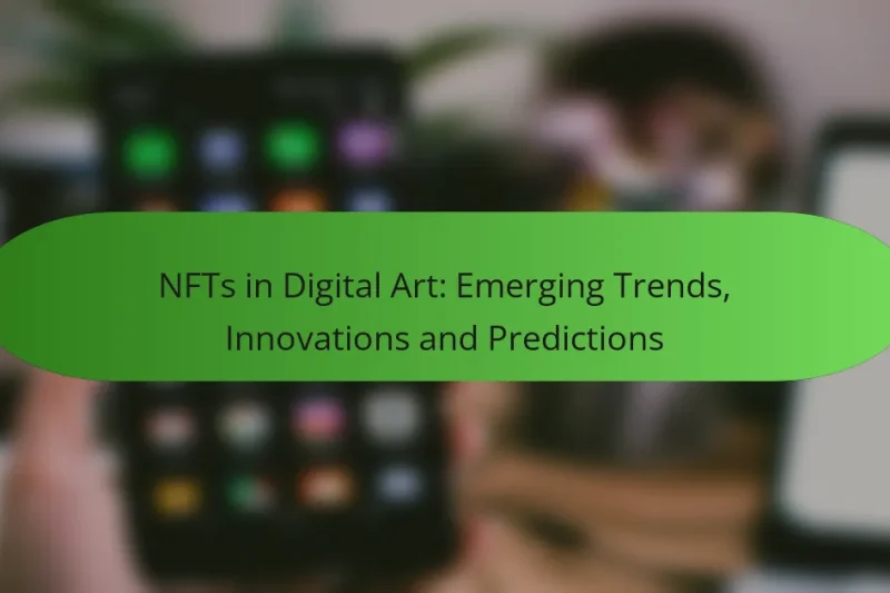 NFTs in Digital Art: Emerging Trends, Innovations and Predictions